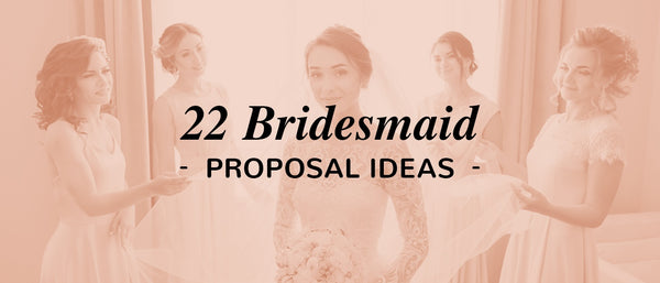 22 Bridesmaid Proposal Ideas