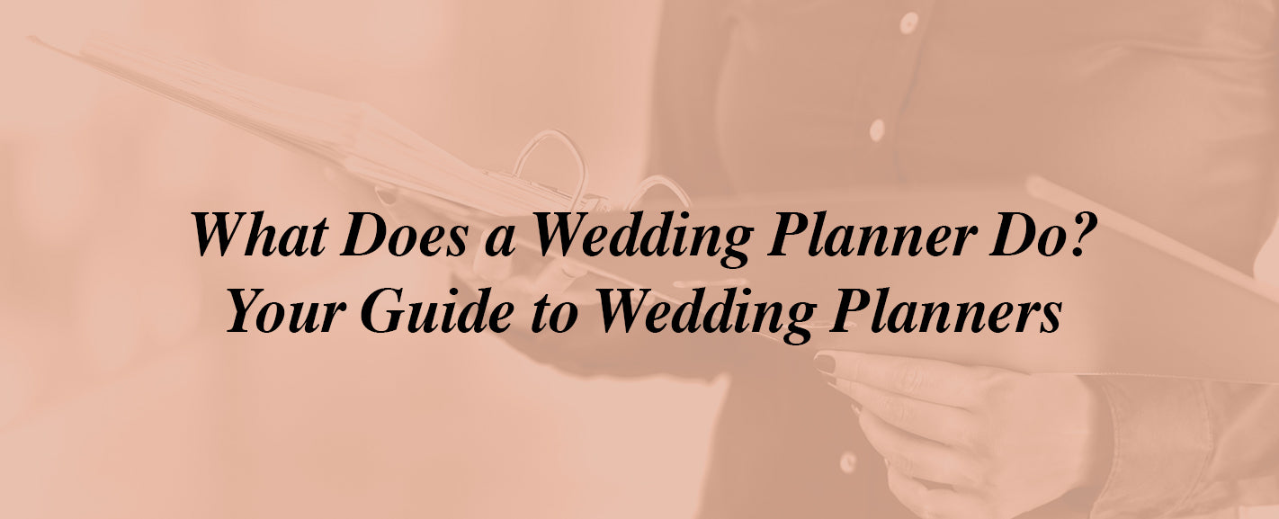 What Does a Wedding Planner Do? Your Guide to Wedding Planners