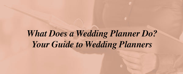 What Does a Wedding Planner Do? Your Guide to Wedding Planners