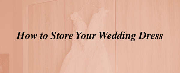 How to Store Your Wedding Dress