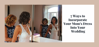 7 Ways to Incorporate Your Mom's Dress Into Your Wedding