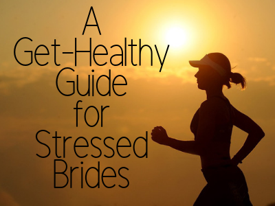 A Get-Healthy Guide for Stressed Brides